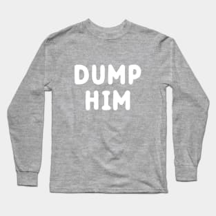 Dump Him Long Sleeve T-Shirt